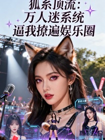 狐系顶流：万人迷系统逼我撩遍娱乐圈